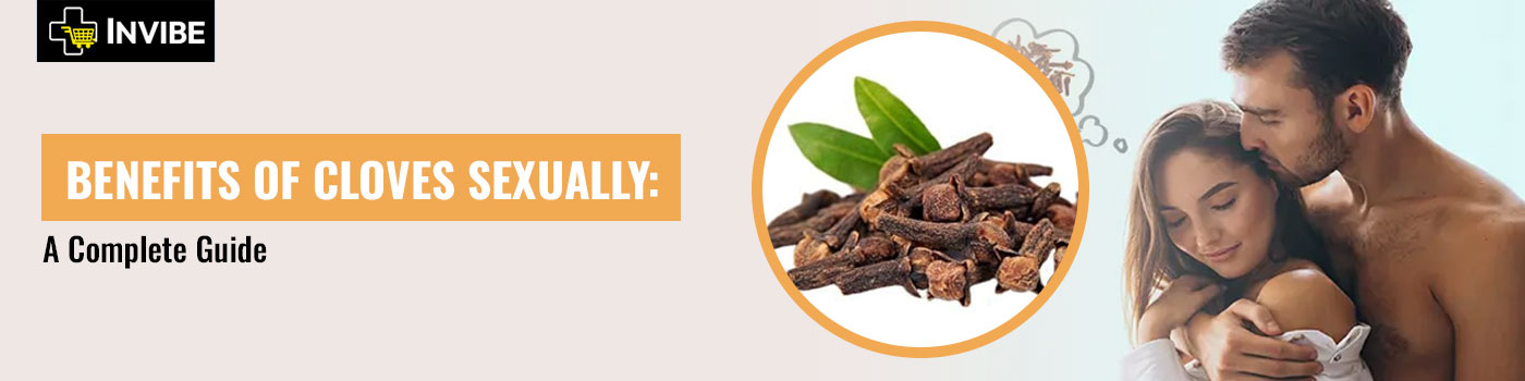 Benefits of Cloves Sexually : A Complete Guide