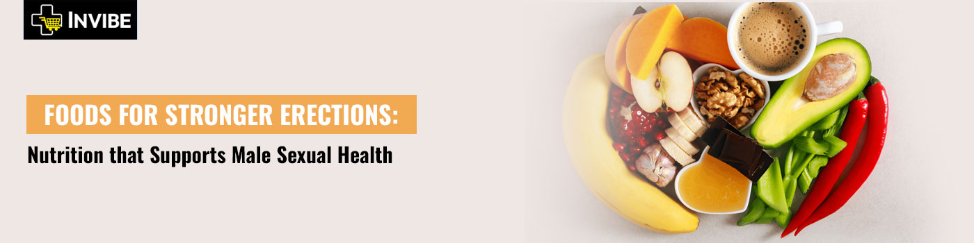 Foods for Stronger Erections: Nutrition that Supports Male Sexual Health